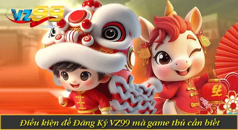 Đăng Ký VZ99 - Hướng Dẫn Đơn Giản Dễ Hiểu Mới Nhất 5 Điều kiện để Đăng Ký VZ99 mà game thủ cần biết