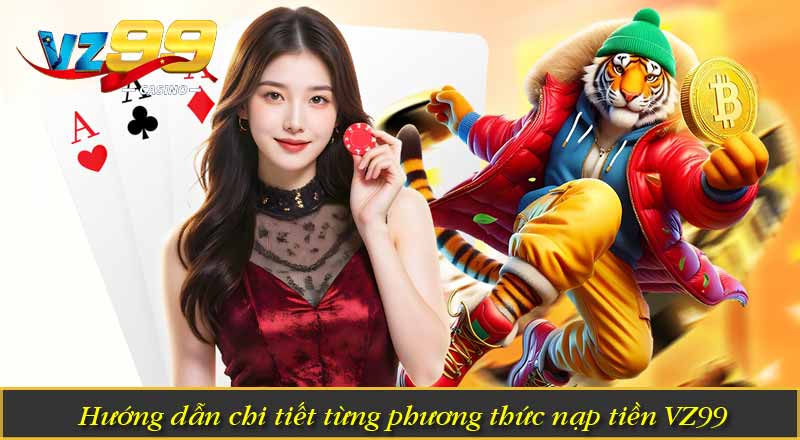 Nạp Tiền VZ99 – Hướng Dẫn Lên Điểm Vốn Cược Nhanh Chóng 7 Hướng dẫn chi tiết từng phương thức nạp tiền VZ99