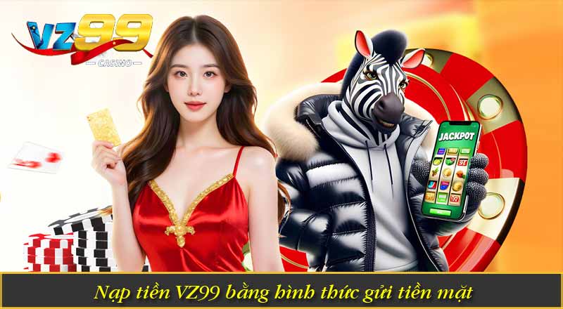 Nạp Tiền VZ99 – Hướng Dẫn Lên Điểm Vốn Cược Nhanh Chóng 9 Nạp tiền VZ99 bằng hình thức gửi tiền mặt