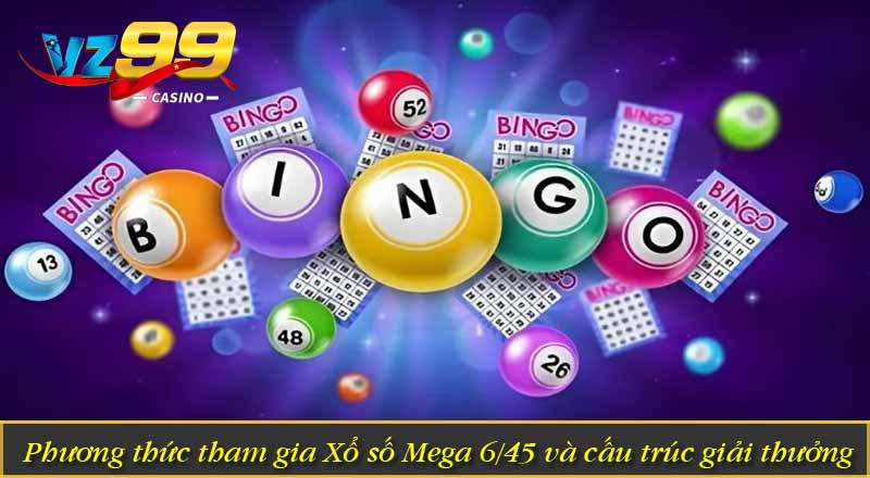 Xổ Số Mega 6/45 – Thử Vận May Và Trúng Giải Lớn Tại VZ99 6 Phương thức tham gia Xổ số Mega 6/45 và cấu trúc giải thưởng